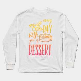 Every day with you is dessert Long Sleeve T-Shirt